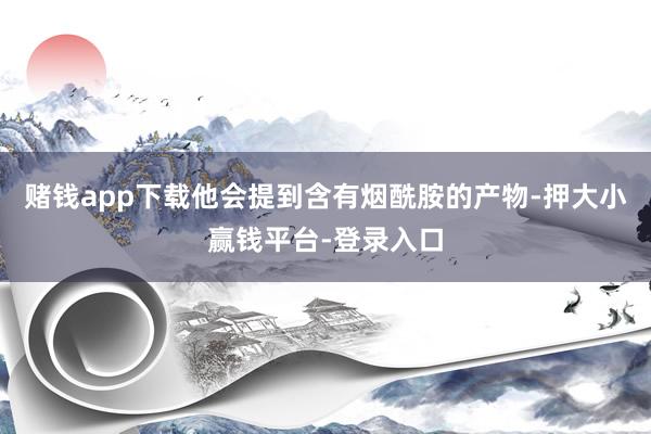 赌钱app下载他会提到含有烟酰胺的产物-押大小赢钱平台-登录入口